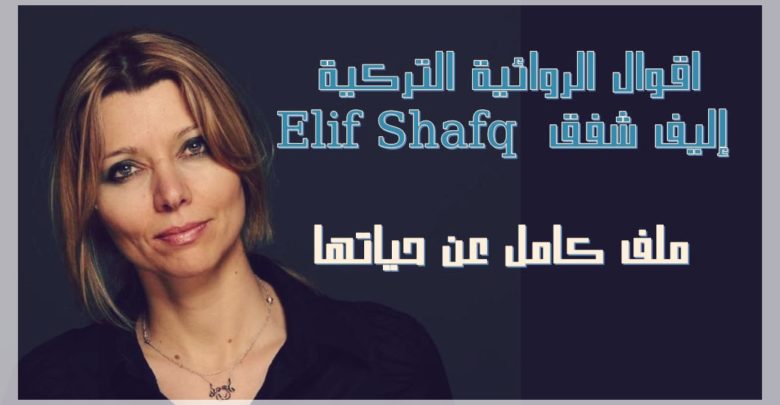 اقوال الروائية التركية إليف شفق Elif Shafq , ملف كامل عن حياتها